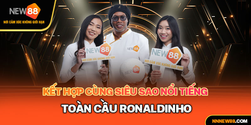 Kết hợp cùng siêu sao nổi tiến toàn cầu Ronaldinho