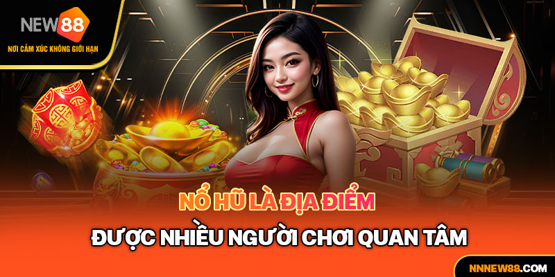 Nổ hũ là địa điểm được nhiều người chơi quan tâm