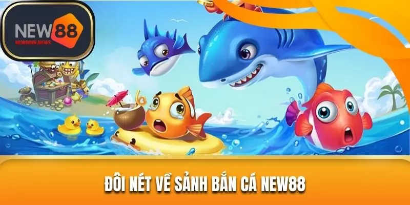 Đôi nét về sảnh bắn cá New88
