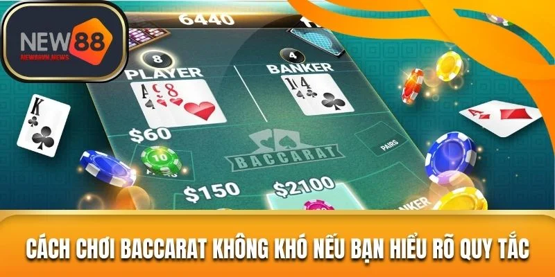 Cách chơi Baccarat không khó nếu bạn hiểu rõ quy tắc 