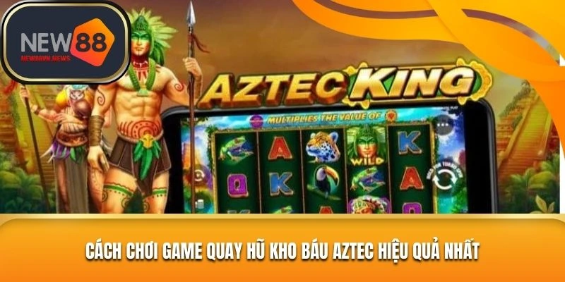 Hướng dẫn đầu tư game nổ hũ Aztec hiệu quả nhất