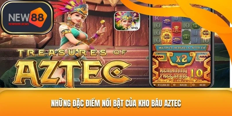 Một số đặc điểm nổi bật chỉ có tại kho báu Aztec