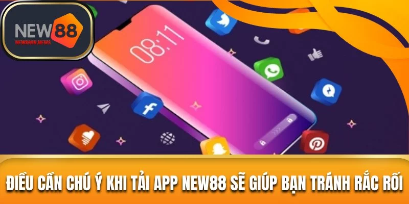 Điều cần chú ý khi tải app New88 sẽ giúp bạn tránh rắc rối