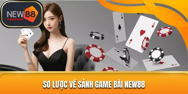 Sơ lược về sảnh game bài New88
