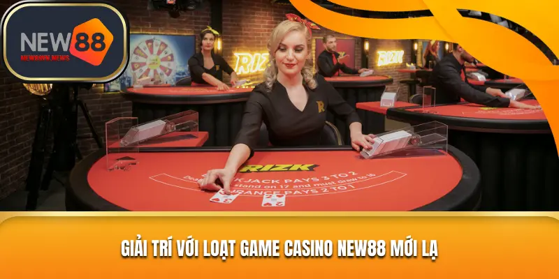 Giải trí với loạt game casino NEW88 mới lạ