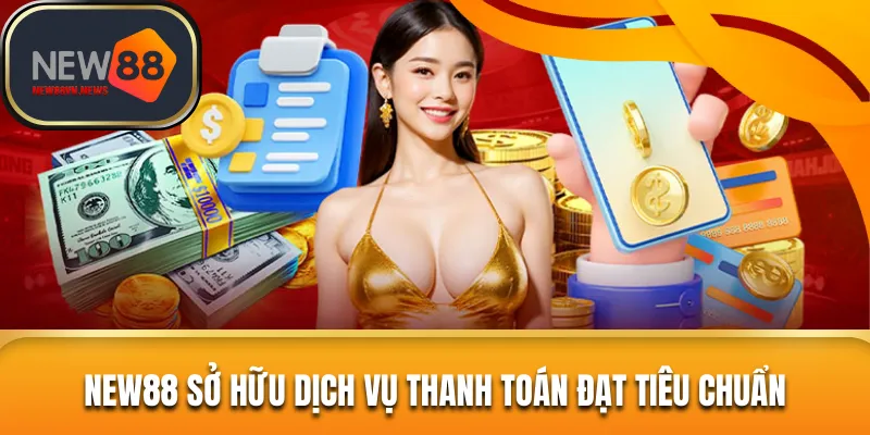 Dịch vụ thanh toán New88 siêu nhanh, cam kết an toàn và chuẩn xác 