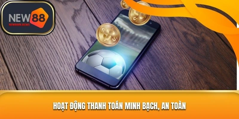 Hoạt động thanh toán minh bạch, an toàn