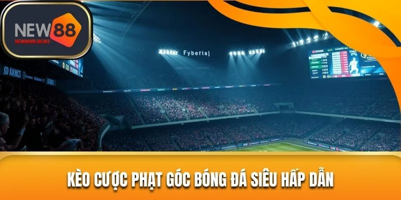 Kèo cược phạt góc bóng đá siêu hấp dẫn