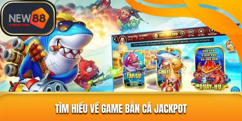 Khám phá sơ lược về bắn cá jackpot NEW88