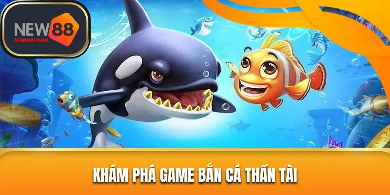 Tổng quan sơ lược đôi nét về bắn cá thần tài