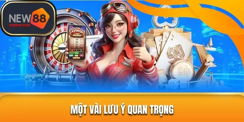 Một vài lưu ý quan trọng