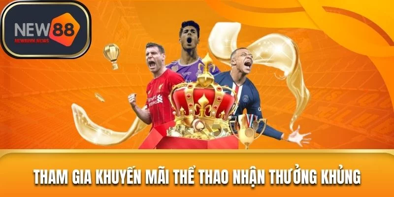 Tham gia khuyến mãi thể thao nhận thưởng khủng