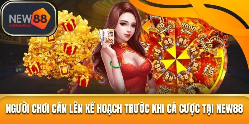Người chơi cần lên kế hoạch trước khi cá cược tại NEW88