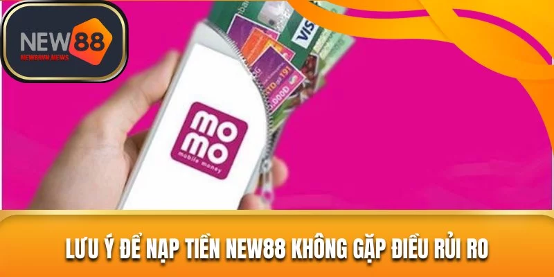 Lưu ý để nạp tiền New88 không gặp điều rủi ro