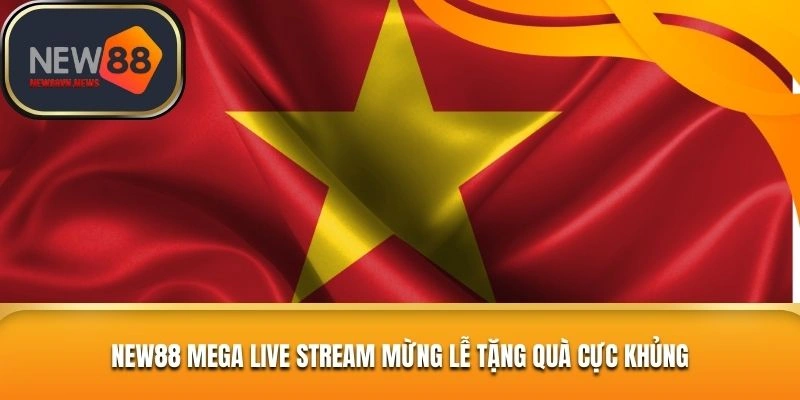 new88-mega-live-stream-mung-le-tang-qua-cuc-khung