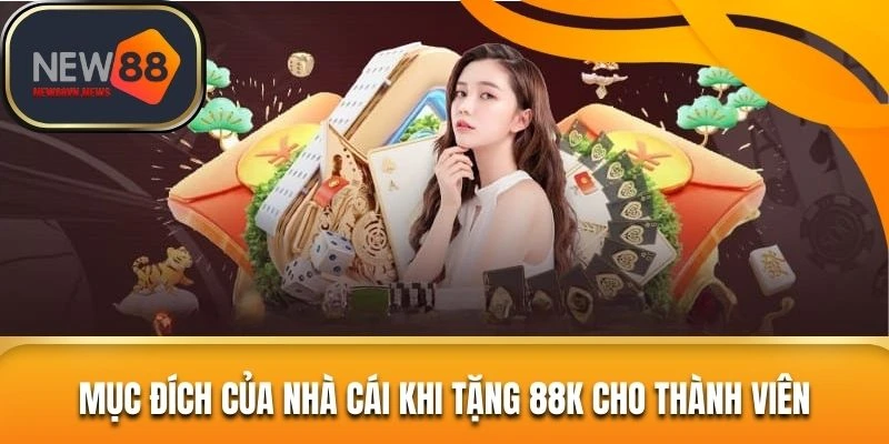 Mục đích của nhà cái khi tặng 88K cho thành viên
