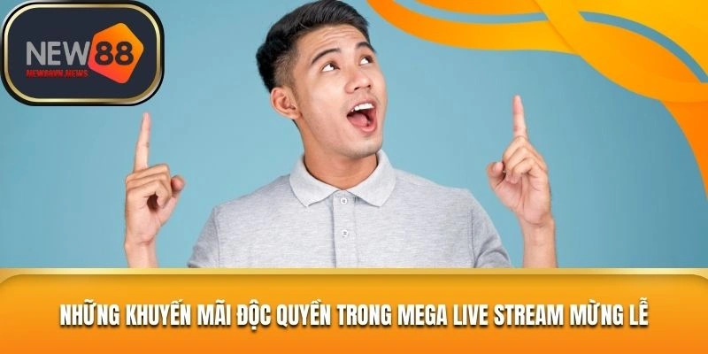 Những khuyến mãi độc quyền trong Mega Live Stream Mừng Lễ