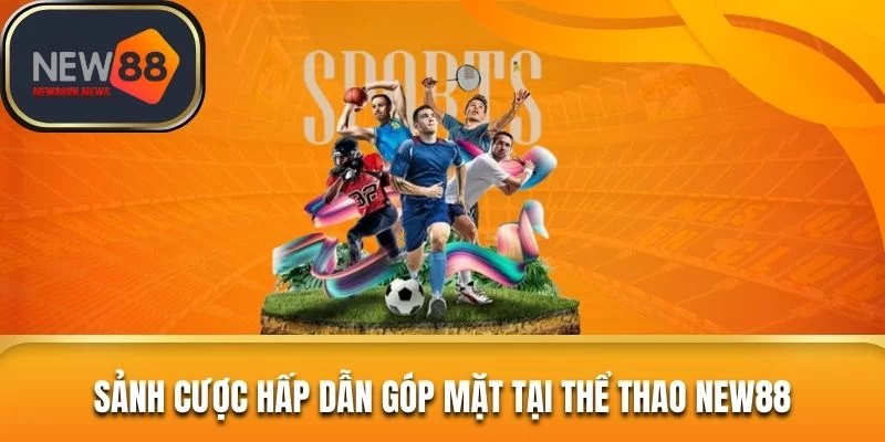 Sảnh cược hấp dẫn góp mặt tại thể thao New88