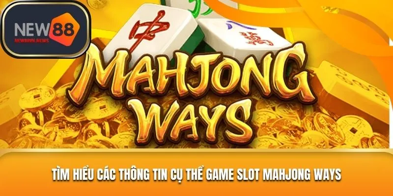 Một số thông tin cụ thể về tựa game Mahjong Ways