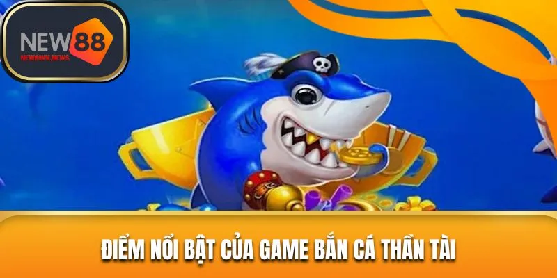 Điểm nổi trội nhất của game bắn cá thần tài tại NEW88